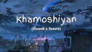 Khamoshiyan  Arijit Singh SlowedReverbLofi Song  Indian Lofi [upl. by Aicenet869]