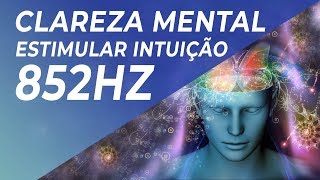 MÚSICA PARA CLAREZA MENTAL E ESTIMULAR INTUIÇÃO 852HZ  TOMAR DECISÕES [upl. by Junius]