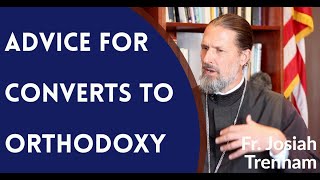 Advice for Converts to Orthodox Christianity  Fr Josiah Trenham [upl. by Wrench]