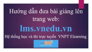 Hướng dẫn đưa bài giảng lên vnEdu LMS [upl. by Nevanod]