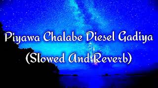 Piyawa Chalabe Diesel Gadiya Slowed And Reverb [upl. by Farro]