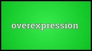 Overexpression Meaning [upl. by Abroms]