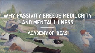 Why Passivity Breeds Mediocrity and Mental Illness [upl. by Norrad]