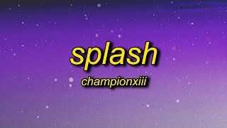 Championxiii  Splash Lyrics  splash now that you know how my ice be [upl. by Keverne]