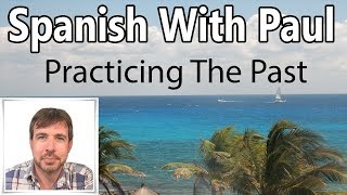 Practicing The Past In Spanish Preterit Tense [upl. by Cooperstein]