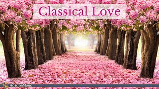 Classical Love  Romantic Pieces of Classical Music [upl. by Namreh]