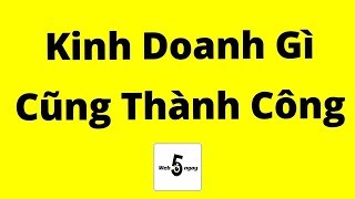 Kinh Doanh Gì Cũng Thành Công Kinh Nghiệm Đúc Kết [upl. by Corel]